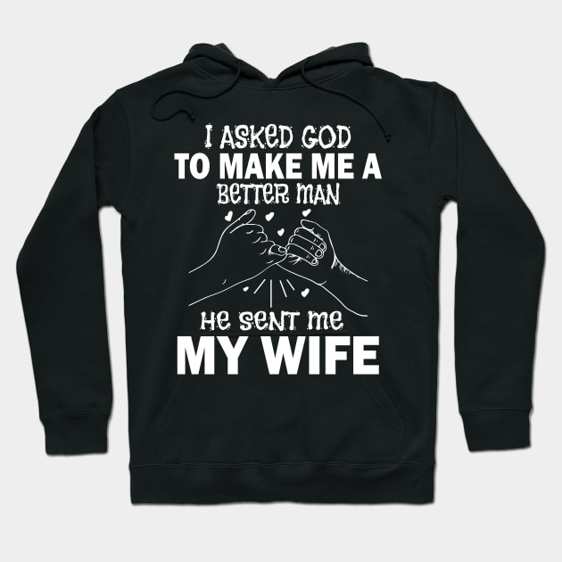 I Asked God To Make Me A Better Man He Sent Me My Wife Happy Father Parent July 4th Day Hoodie by Cowan79